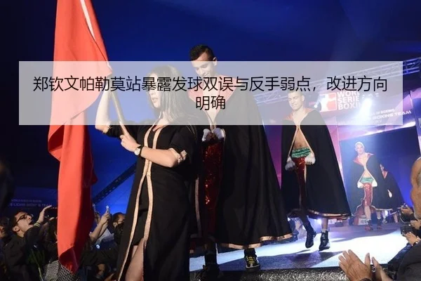 zheng-qin-wen-pa-lei-mo-zhan-bao-lu-fa-qiu-shuang-wu-yu-fan-shou-ruo-dian-gai-jin-fang-xiang-ming-que-3-555.jpg
