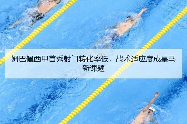 姆巴佩西甲首秀射门转化率低，战术适应度成皇马新课题