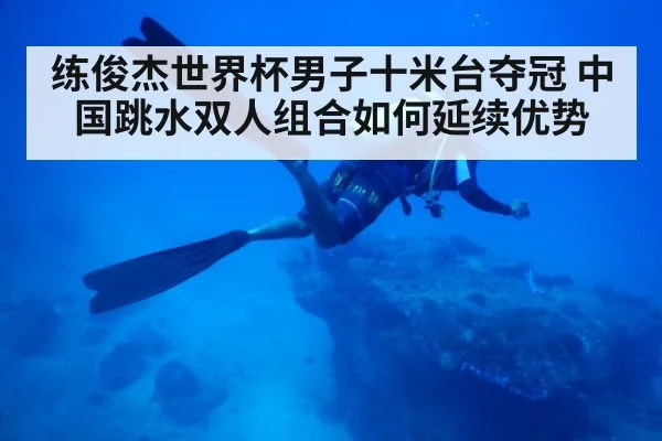 练俊杰世界杯男子十米台夺冠 中国跳水双人组合如何延续优势