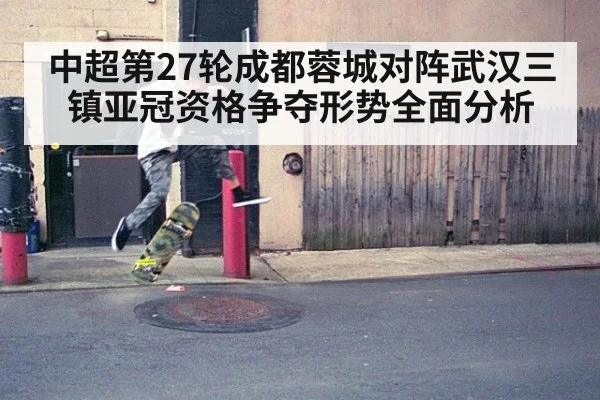 中超第27轮成都蓉城对阵武汉三镇亚冠资格争夺形势全面分析
