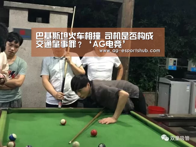 巴基斯坦火车相撞 司机是否构成交通肇事罪?‘AG电竞’(图1) AG平台